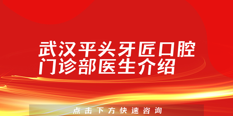 武汉平头牙匠口腔门诊部医生介绍